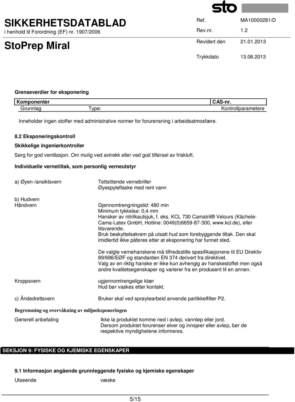 Individuelle vernetiltak, som personlig verneutstyr a) Øyen-/ansiktsvern Tettsittende vernebriller Øyespyleflaske med rent vann b) Hudvern Håndvern Gjennomtrengningstid: 480 min Minimum tykkelse: 0,4