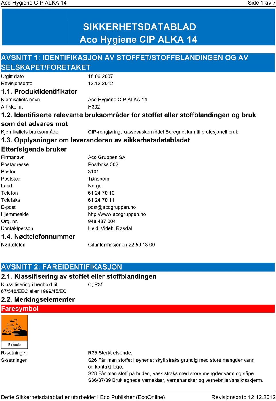 1.3. Opplysninger om leverandøren av sikkerhetsdatabladet Etterfølgende bruker Firmanavn Aco Gruppen SA Postadresse Postboks 502 Postnr.