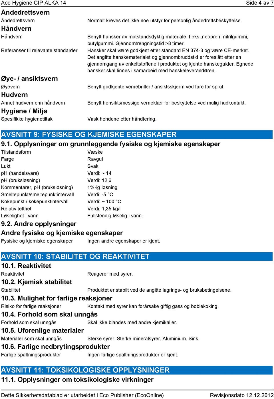 Gjennomtrengningstid >8 timer. Hansker skal være godkjent etter standard EN 374-3 og være CE-merket.