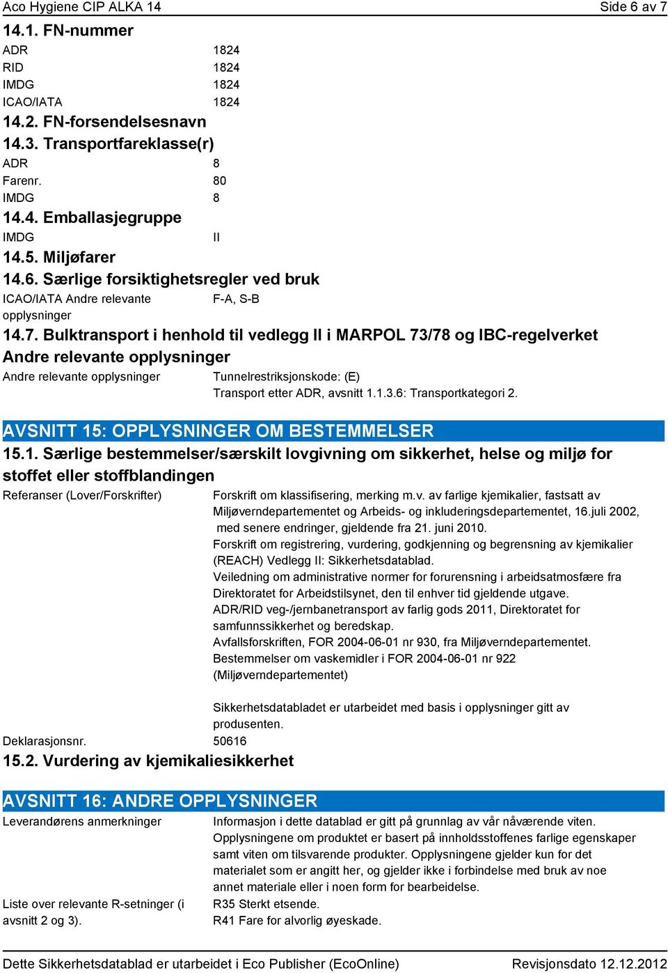 Bulktransport i henhold til vedlegg II i MARPOL 73/78 og IBC-regelverket Andre relevante opplysninger Andre relevante opplysninger Tunnelrestriksjonskode: (E) Transport etter ADR, avsnitt 1.1.3.6: Transportkategori 2.