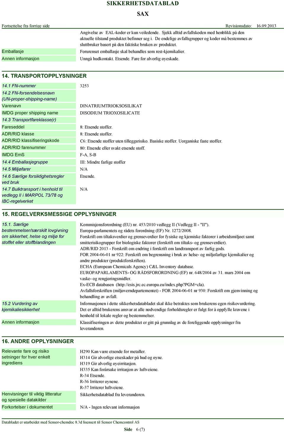 Fare for alvorlig øyeskade. 14. TRANSPORTOPPLYSNINGER 14.1 FN-nummer 3253 14.2 FN-forsendelsesnavn (UN-proper-shipping-name) Varenavn IMDG proper shipping name 14.