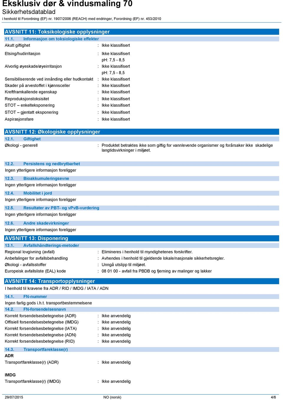 .1. Informasjon om toksiologiske effekter Akutt giftighet Etsing/hudirritasjon ph: 7,5-8,5 Alvorlig øyeskade/øyeirritasjon ph: 7,5-8,5 Sensibiliserende ved innånding eller hudkontakt Skader på