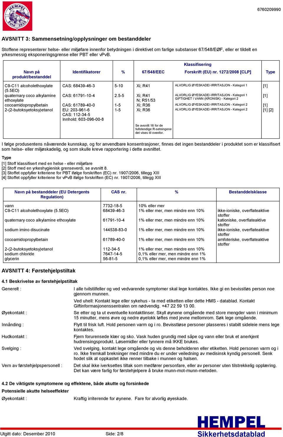 yrkesmessig eksponeringsgrense eller PBT eller vpvb. Klassifisering Navn på produkt/bestanddel Identifikatorer % 67/548/EEC Forskrift (EU) nr.