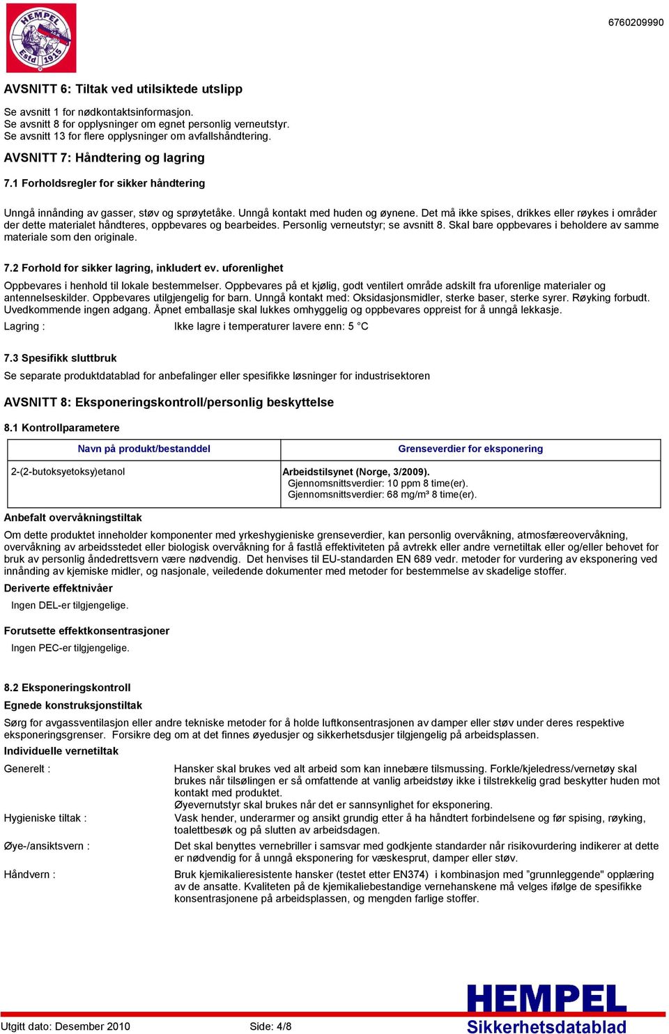 Unngå kontakt med huden og øynene. Det må ikke spises, drikkes eller røykes i områder der dette materialet håndteres, oppbevares og bearbeides. Personlig verneutstyr; se avsnitt 8.