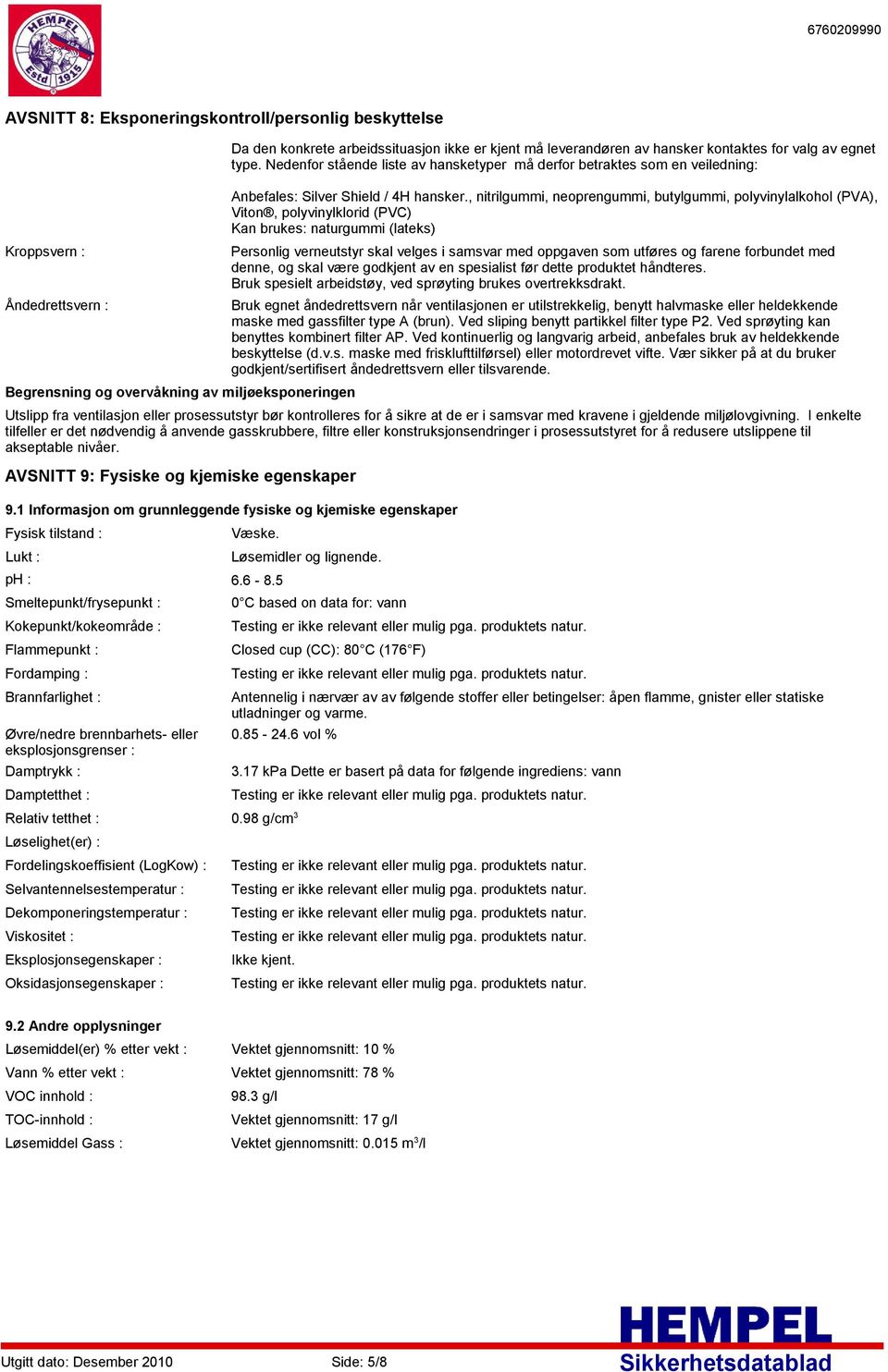 , nitrilgummi, neoprengummi, butylgummi, polyvinylalkohol (PVA), Viton, polyvinylklorid (PVC) Kan brukes: naturgummi (lateks) Personlig verneutstyr skal velges i samsvar med oppgaven som utføres og