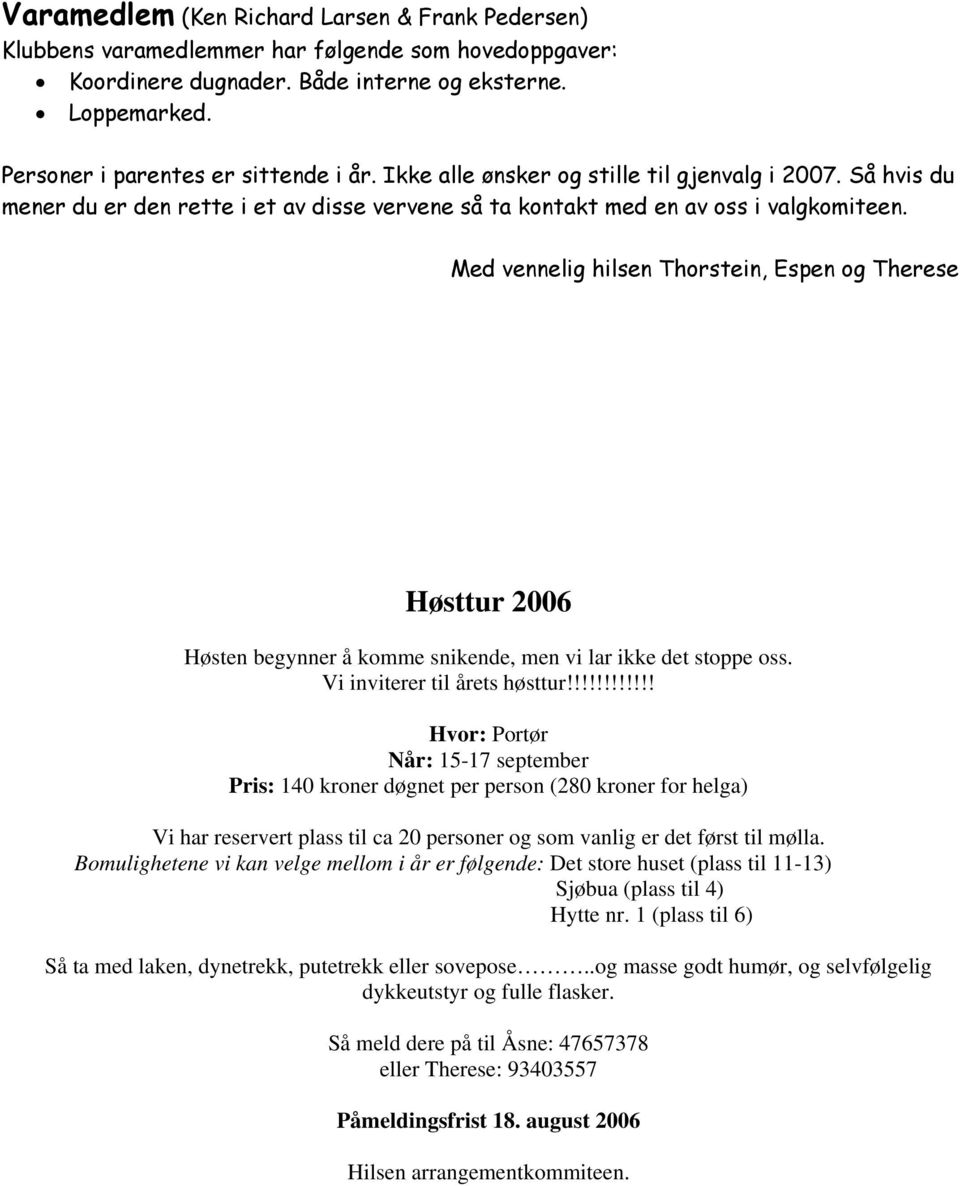 Med vennelig hilsen Thorstein, Espen og Therese Høsttur 2006 Høsten begynner å komme snikende, men vi lar ikke det stoppe oss. Vi inviterer til årets høsttur!