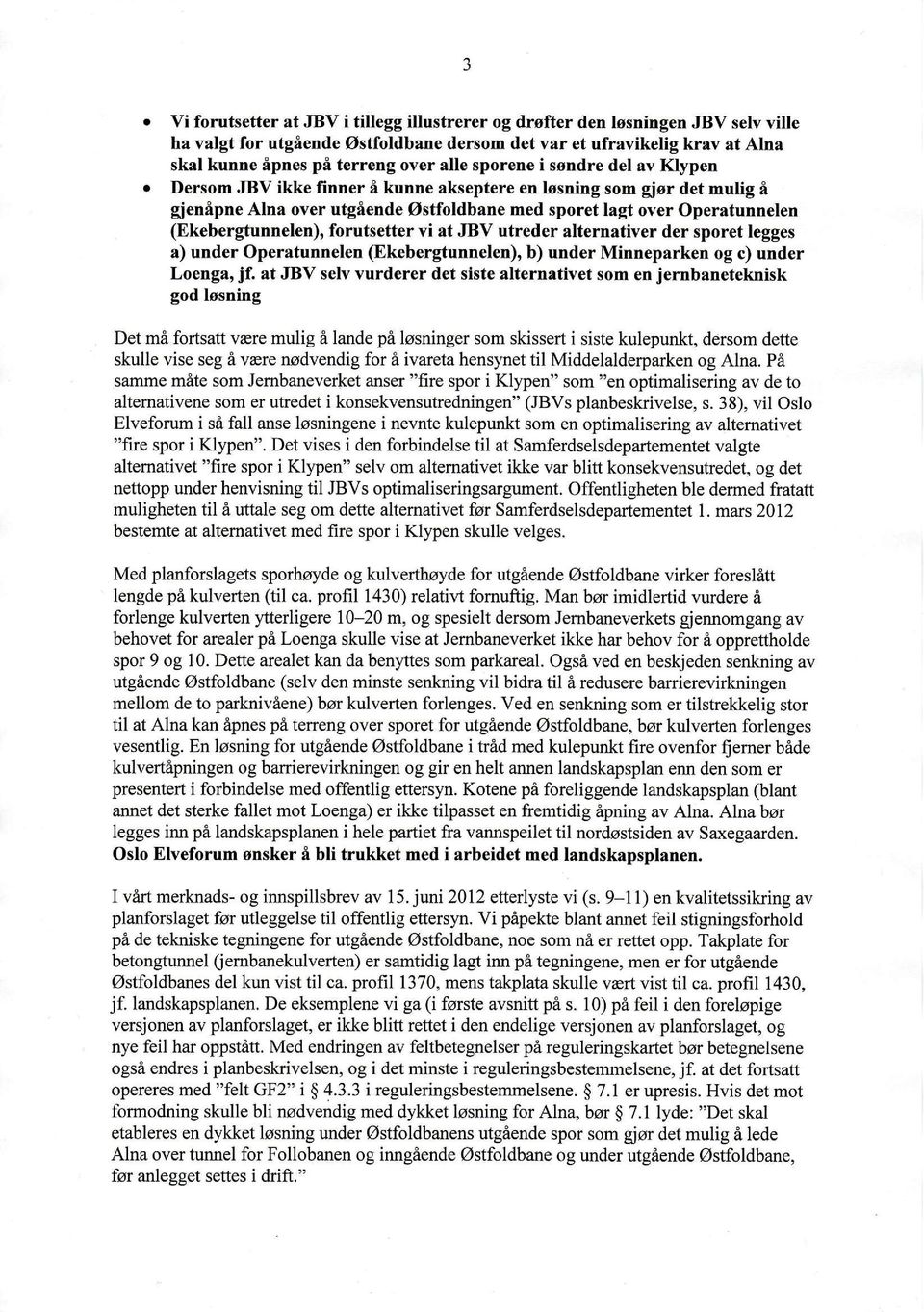 (Ekebergtunnelen), forutsetter vi at JBV utreder alternativer der sporet legges a) under Operatunnelen (Ekebergtunnelen), b) under Minneparken og c) under Loenga, jf.