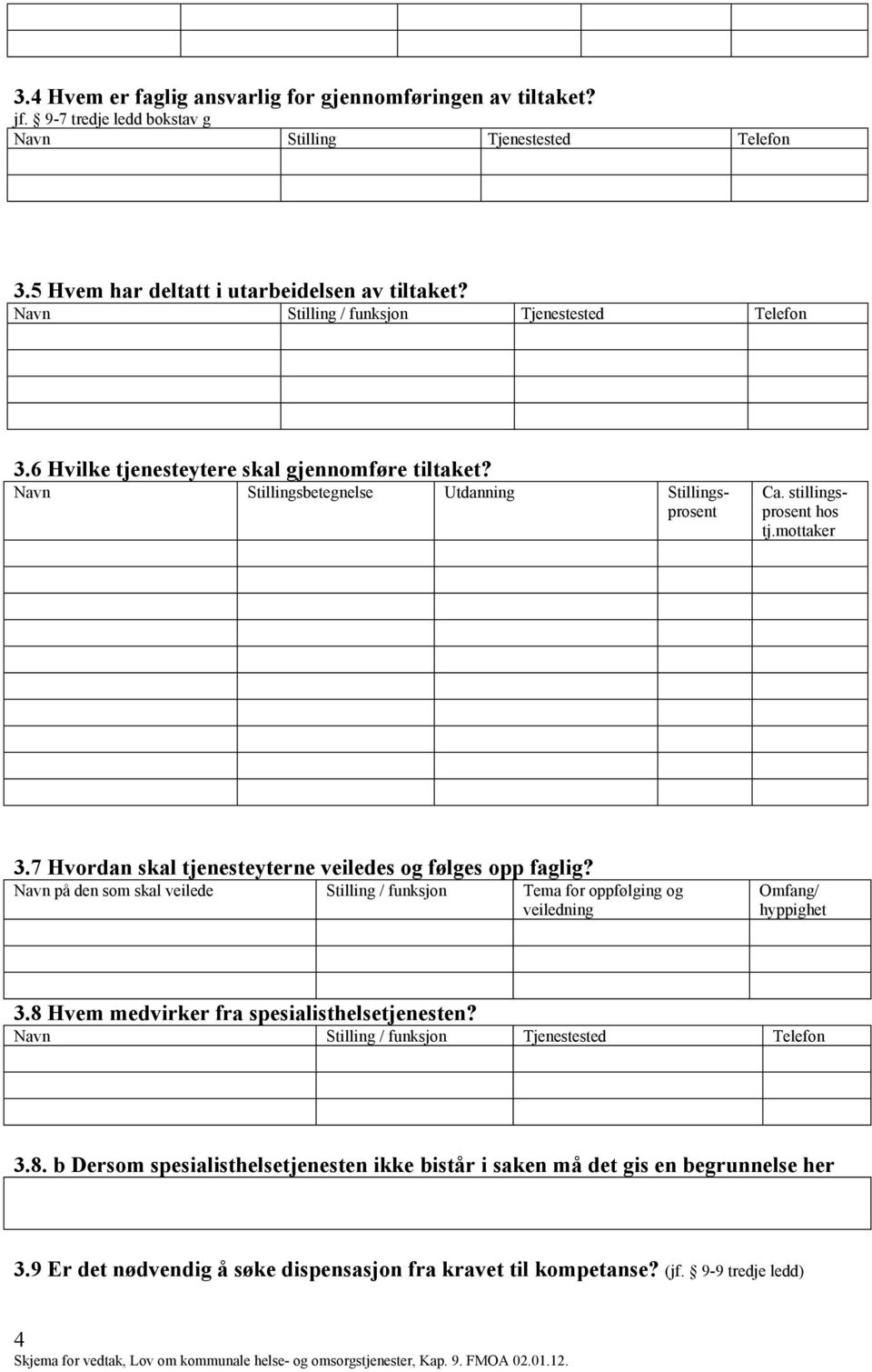 7 Hvordan skal tjenesteyterne veiledes og følges opp faglig? Navn på den som skal veilede Stilling / funksjon Tema for oppfølging og veiledning Omfang/ hyppighet 3.