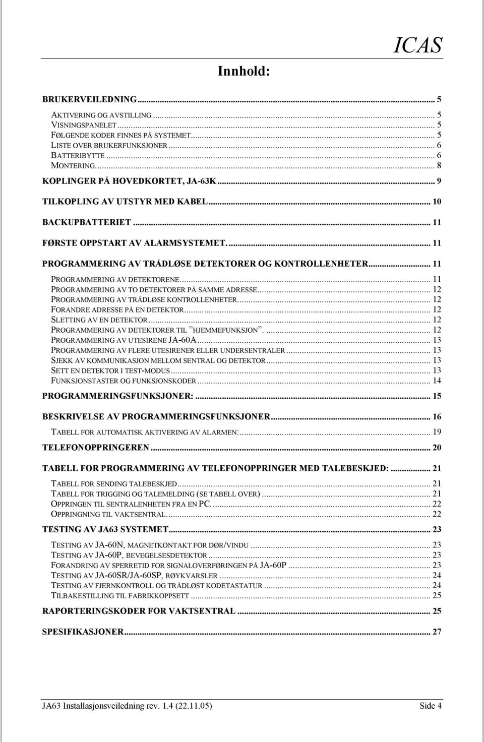 .. 11 PROGRAMMERING AV DETEKTORENE... 11 PROGRAMMERING AV TO DETEKTORER PÅ SAMME ADRESSE... 12 PROGRAMMERING AV TRÅDLØSE KONTROLLENHETER... 12 FORANDRE ADRESSE PÅ EN DETEKTOR.