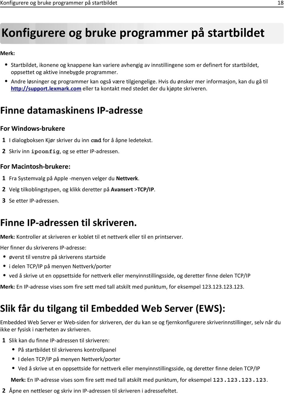 com eller ta kontakt med stedet der du kjøpte skriveren. Finne datamaskinens IP-adresse For Windows-brukere 1 I dialogboksen Kjør skriver du inn cmd for å åpne ledetekst.