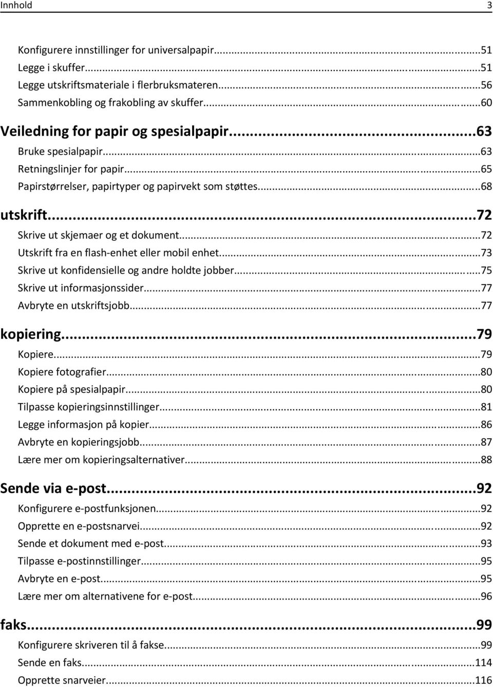 ..72 Skrive ut skjemaer og et dokument...72 Utskrift fra en flash-enhet eller mobil enhet...73 Skrive ut konfidensielle og andre holdte jobber...75 Skrive ut informasjonssider.