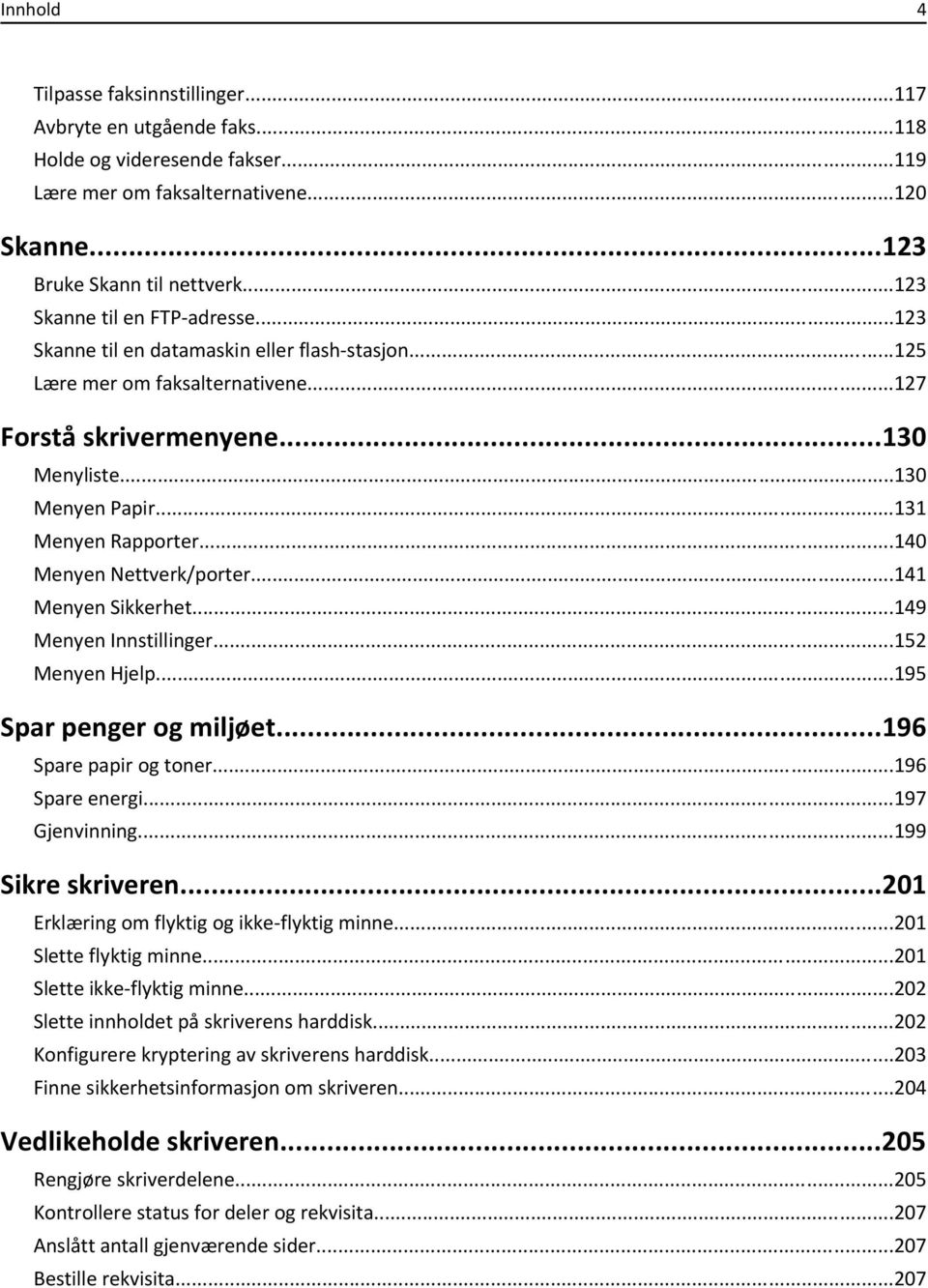 ..131 Menyen Rapporter...140 Menyen Nettverk/porter...141 Menyen Sikkerhet...149 Menyen Innstillinger...152 Menyen Hjelp...195 Spar penger og miljøet...196 Spare papir og toner...196 Spare energi.