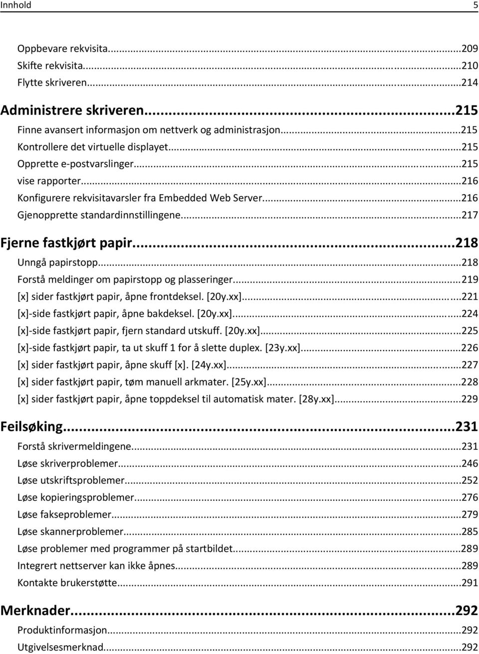 ..217 Fjerne fastkjørt papir...218 Unngå papirstopp...218 Forstå meldinger om papirstopp og plasseringer...219 [x] sider fastkjørt papir, åpne frontdeksel. [20y.xx].