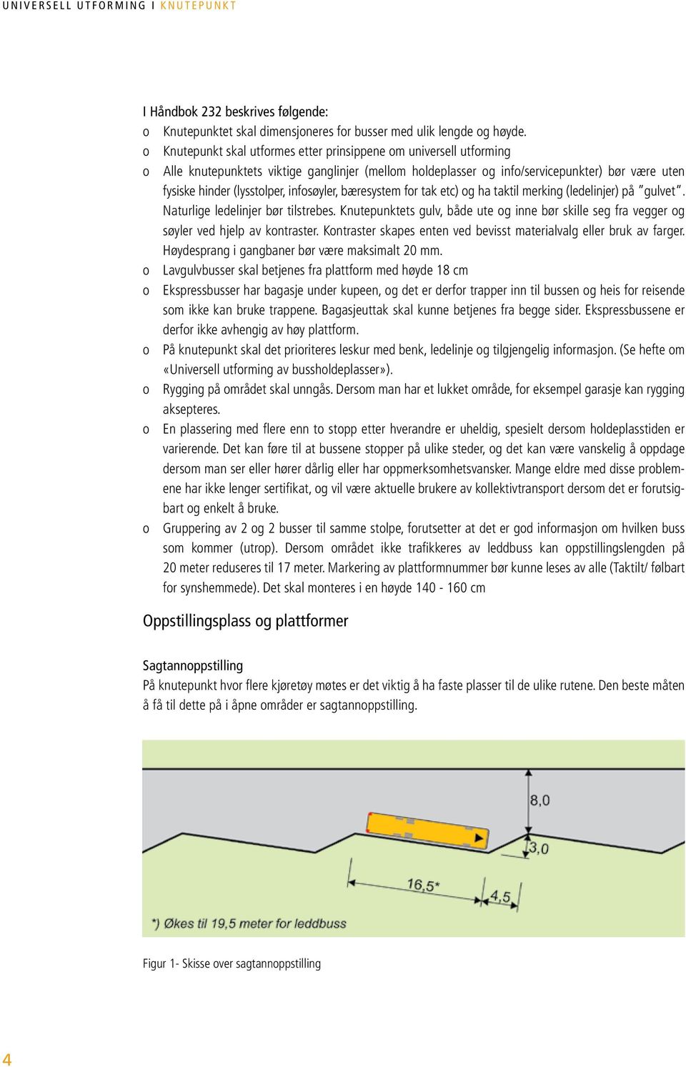 infosøyler, bæresystem for tak etc) og ha taktil merking (ledelinjer) på gulvet. Naturlige ledelinjer bør tilstrebes.