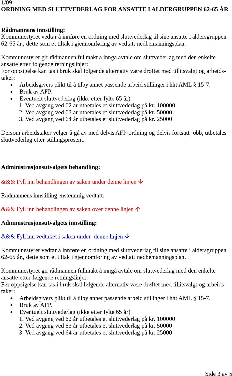 Kommunestyret gir rådmannen fullmakt å inngå avtale om sluttvederlag med den enkelte ansatte etter følgende retningslinjer: Før oppsigelse kan tas i bruk skal følgende alternativ være drøftet med