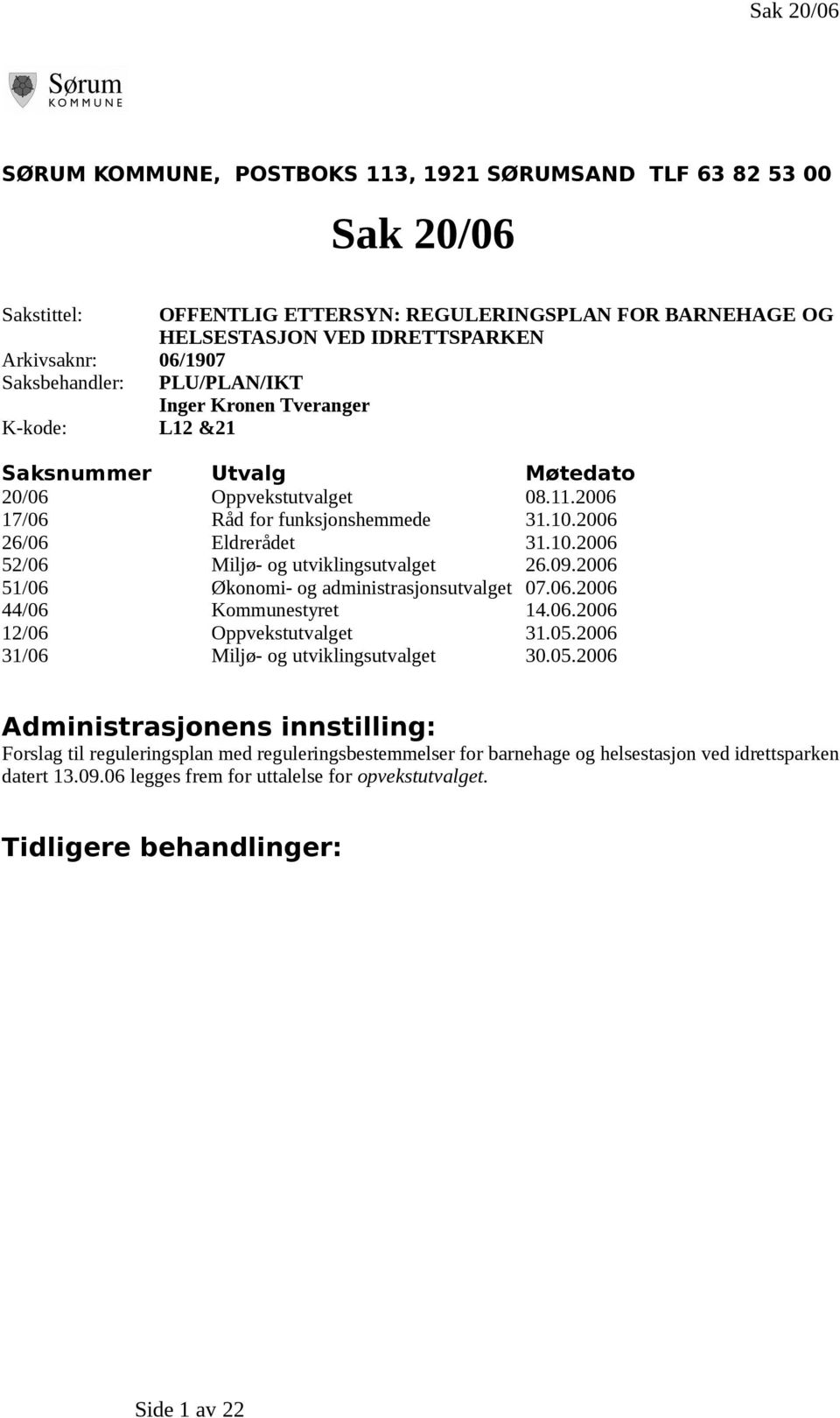 2006 26/06 Eldrerådet 31.10.2006 52/06 Miljø- og utviklingsutvalget 26.09.2006 51/06 Økonomi- og administrasjonsutvalget 07.06.2006 44/06 Kommunestyret 14.06.2006 12/06 Oppvekstutvalget 31.05.