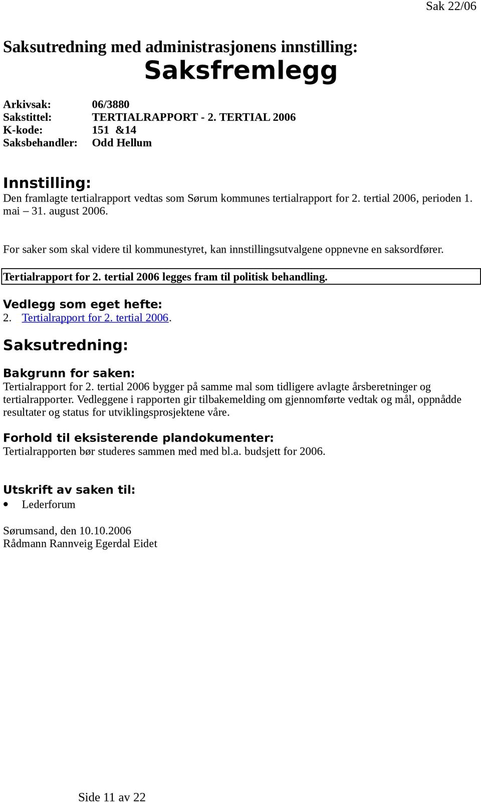 For saker som skal videre til kommunestyret, kan innstillingsutvalgene oppnevne en saksordfører. Tertialrapport for 2. tertial 2006 legges fram til politisk behandling. Vedlegg som eget hefte: 2.