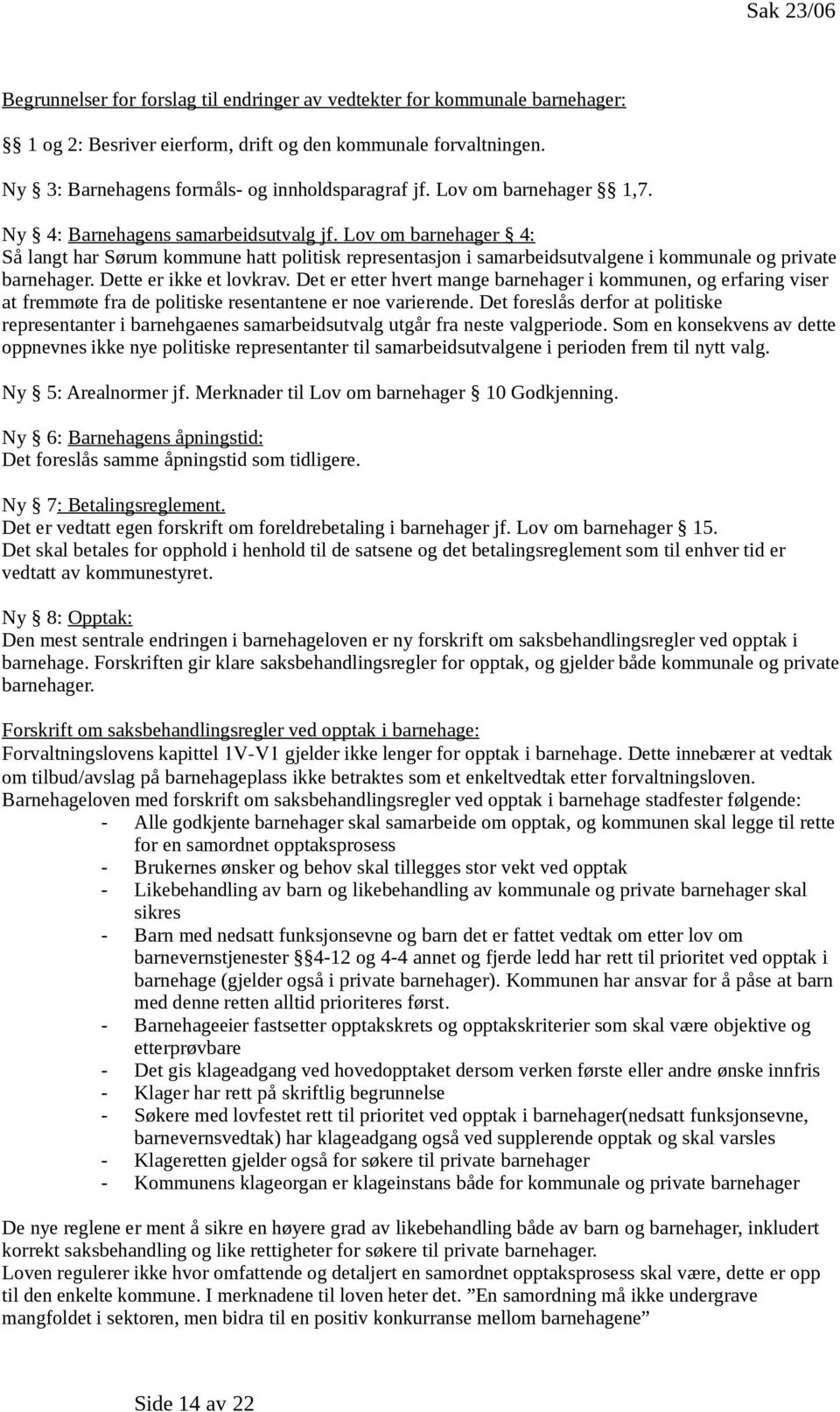 Lov om barnehager 4: Så langt har Sørum kommune hatt politisk representasjon i samarbeidsutvalgene i kommunale og private barnehager. Dette er ikke et lovkrav.