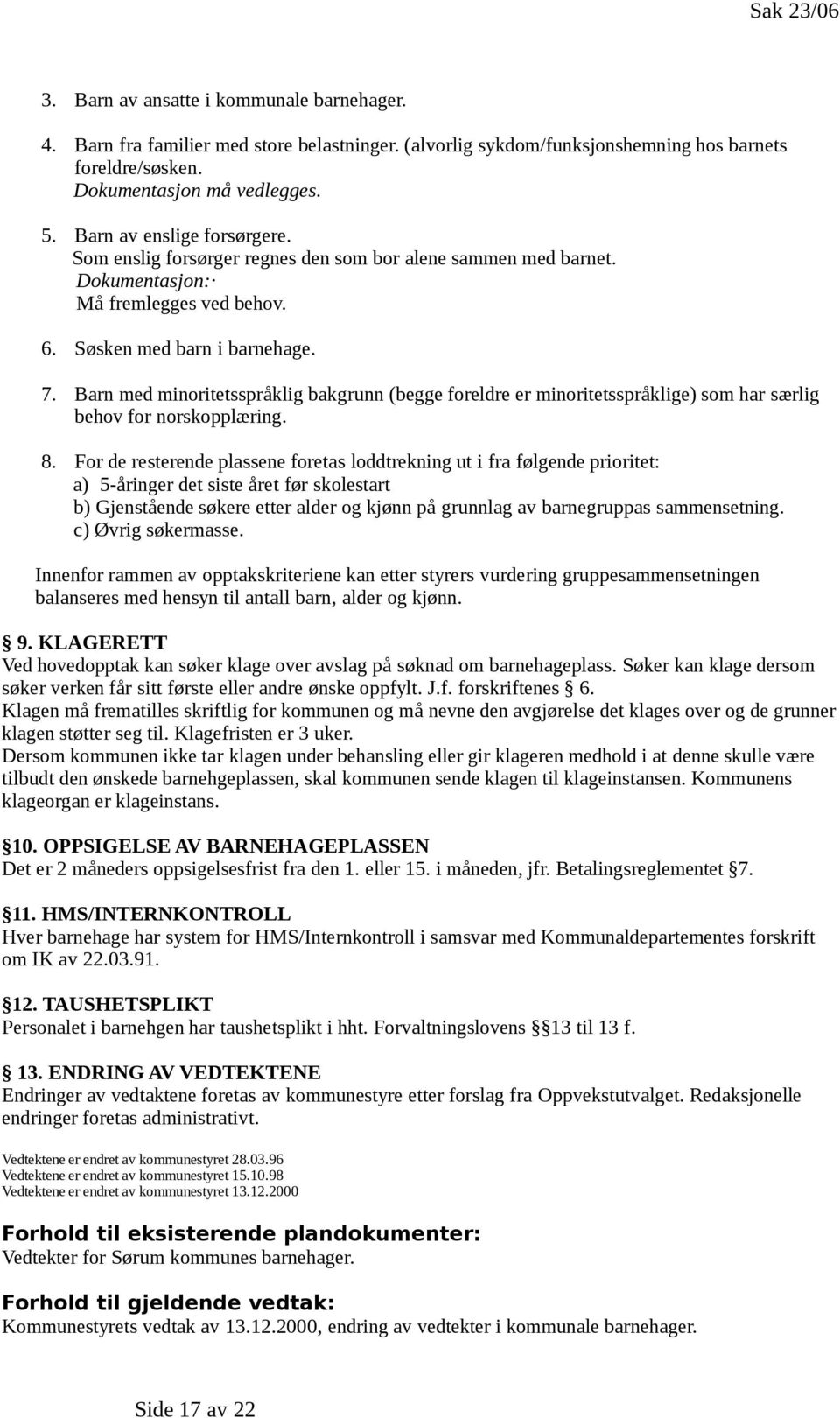 Barn med minoritetsspråklig bakgrunn (begge foreldre er minoritetsspråklige) som har særlig behov for norskopplæring. 8.