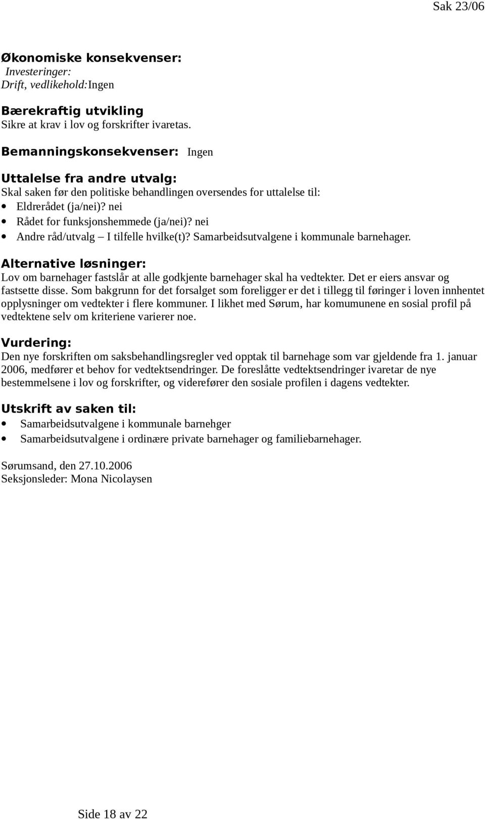 nei Andre råd/utvalg I tilfelle hvilke(t)? Samarbeidsutvalgene i kommunale barnehager. Alternative løsninger: Lov om barnehager fastslår at alle godkjente barnehager skal ha vedtekter.