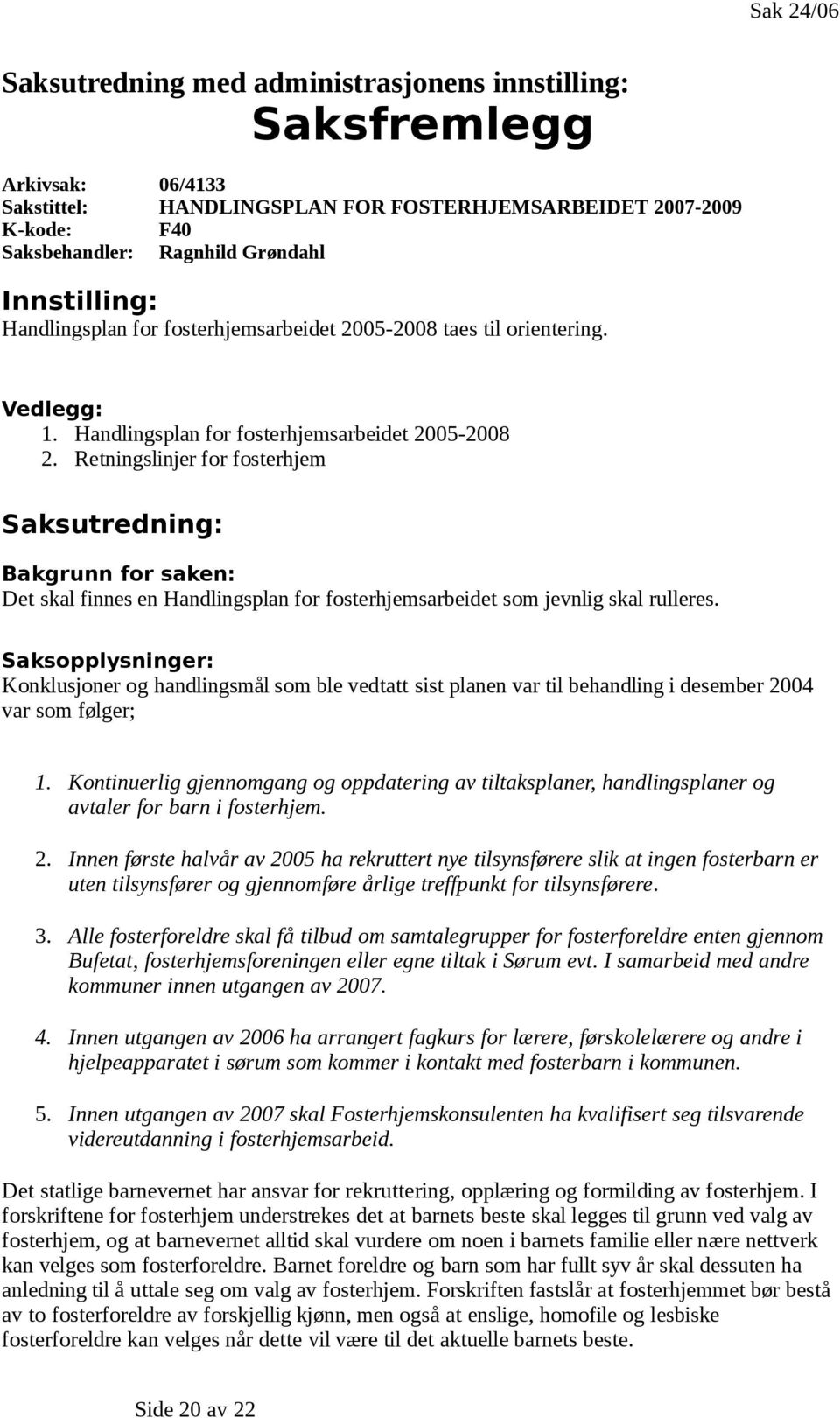 Retningslinjer for fosterhjem Saksutredning: Bakgrunn for saken: Det skal finnes en Handlingsplan for fosterhjemsarbeidet som jevnlig skal rulleres.