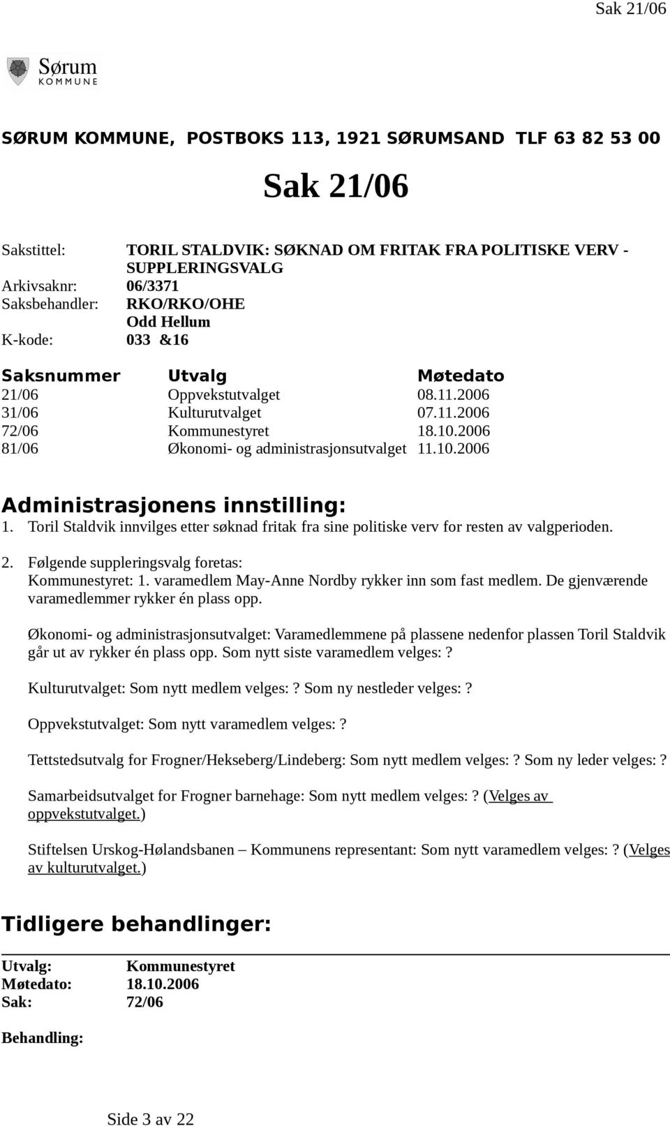 2006 81/06 Økonomi- og administrasjonsutvalget 11.10.2006 Administrasjonens innstilling: 1. Toril Staldvik innvilges etter søknad fritak fra sine politiske verv for resten av valgperioden. 2.