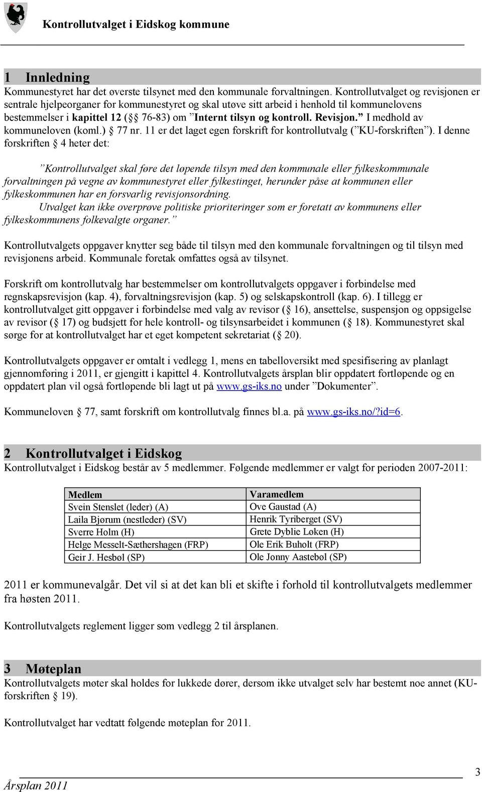 Revisjon. I medhold av kommuneloven (koml.) 77 nr. 11 er det laget egen forskrift for kontrollutvalg ( KU-forskriften ).