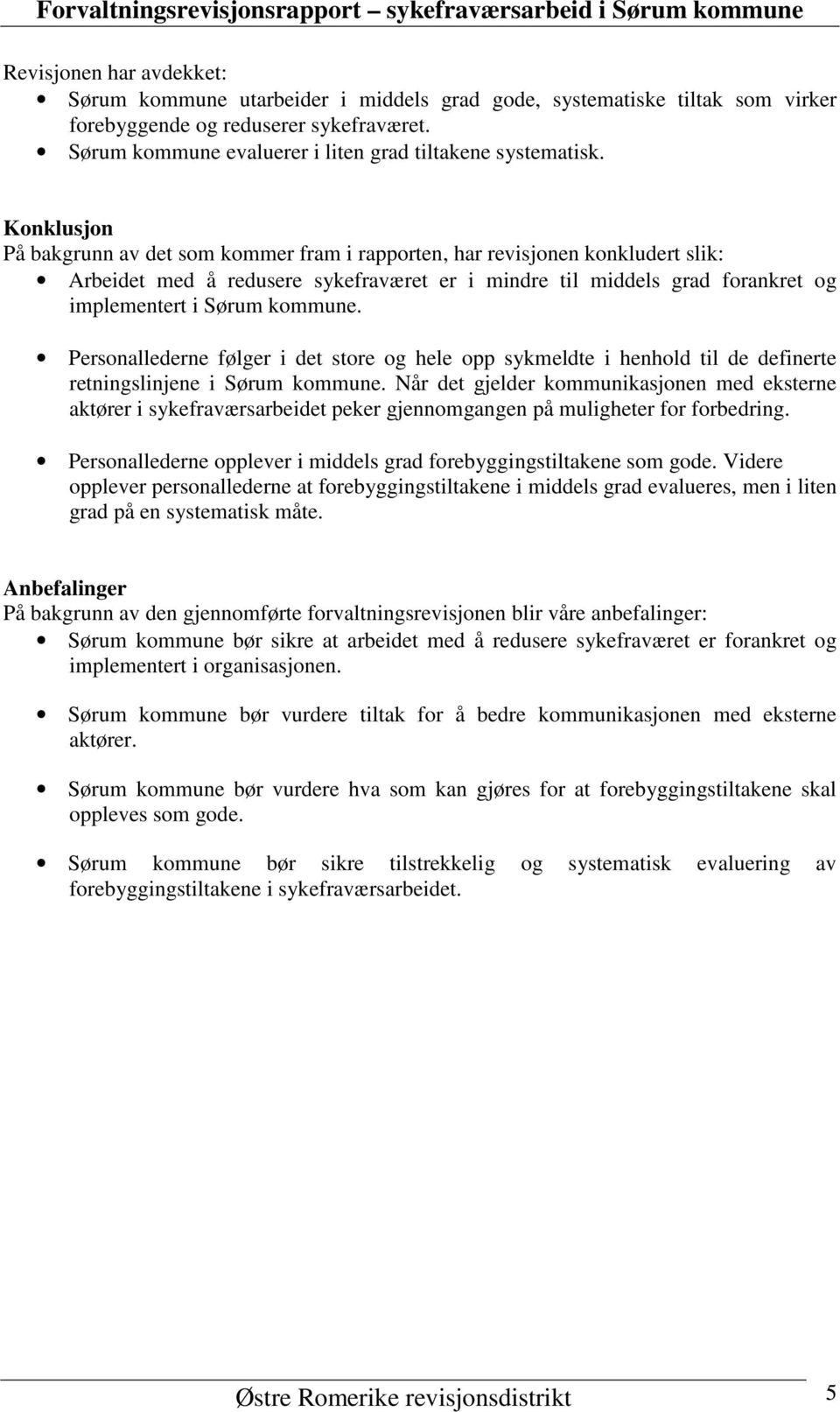 Konklusjon På bakgrunn av det som kommer fram i rapporten, har revisjonen konkludert slik: Arbeidet med å redusere sykefraværet er i mindre til middels grad forankret og implementert i Sørum kommune.