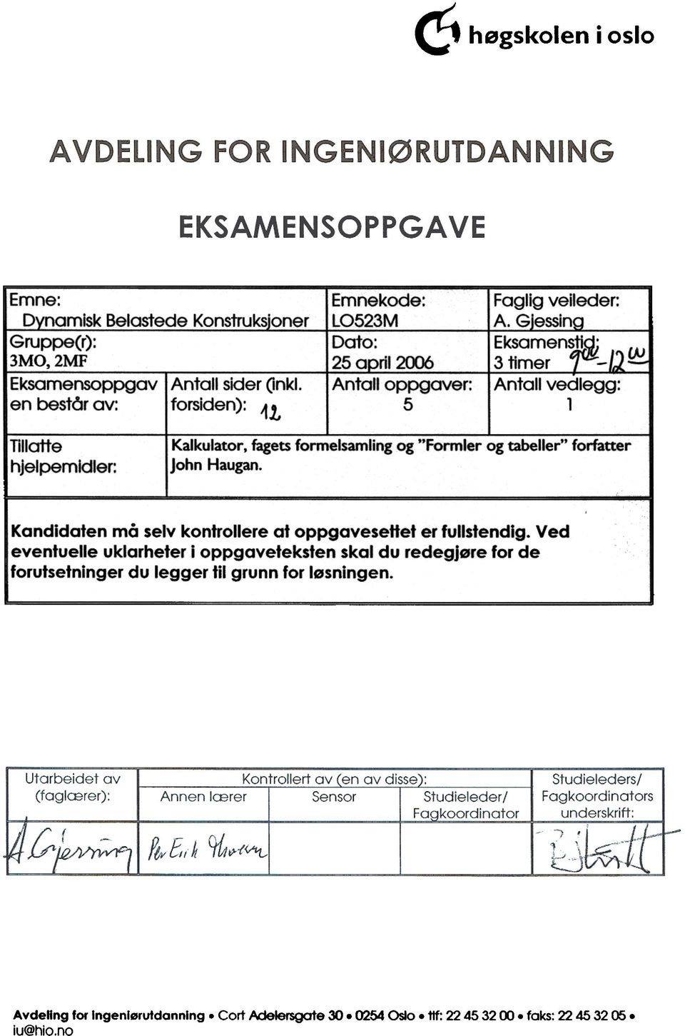 vedlegg: i 1 ' I Tillatte hjelpemidler Kalkulator, fagets formelsamling og "Formler og tabeller" forfatter john Haugan.