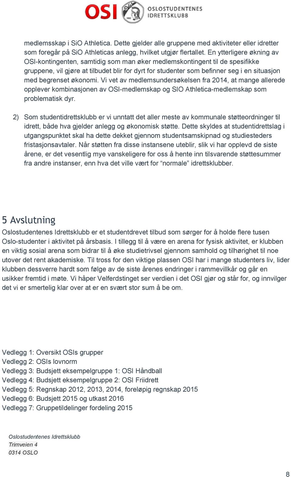 begrenset økonomi. Vi vet av medlemsundersøkelsen fra 2014, at mange allerede opplever kombinasjonen av OSI medlemskap og SIO Athletica medlemskap som problematisk dyr.