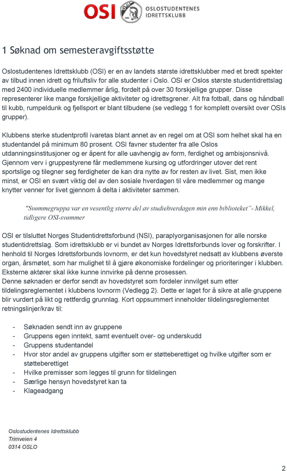 Alt fra fotball, dans og håndball til kubb, rumpeldunk og fjellsport er blant tilbudene (se vedlegg 1 for komplett oversikt over OSIs grupper).