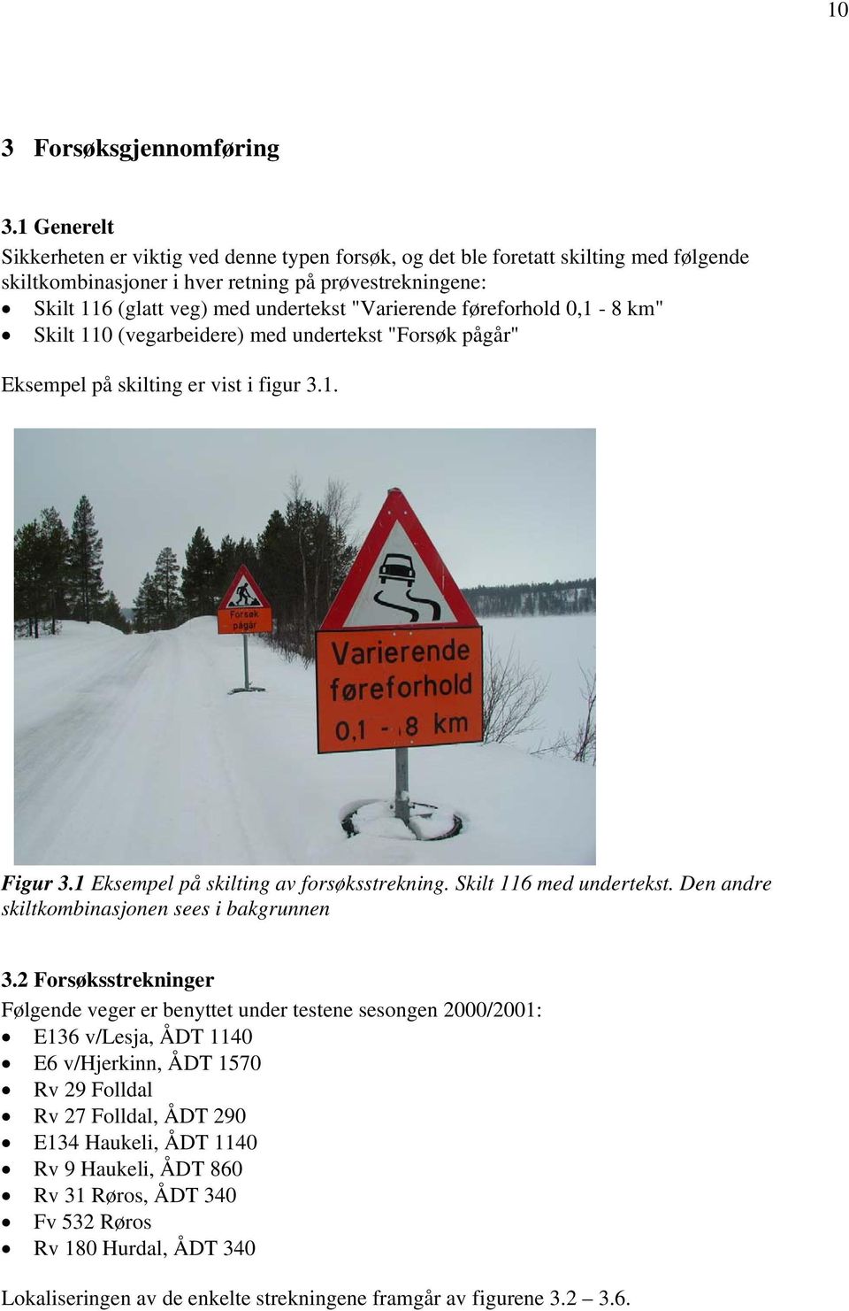 "Varierende føreforhold,1-8 km" Skilt 11 (vegarbeidere) med undertekst "Forsøk pågår" Eksempel på skilting er vist i figur 3.1. Figur 3.1 Eksempel på skilting av forsøksstrekning.