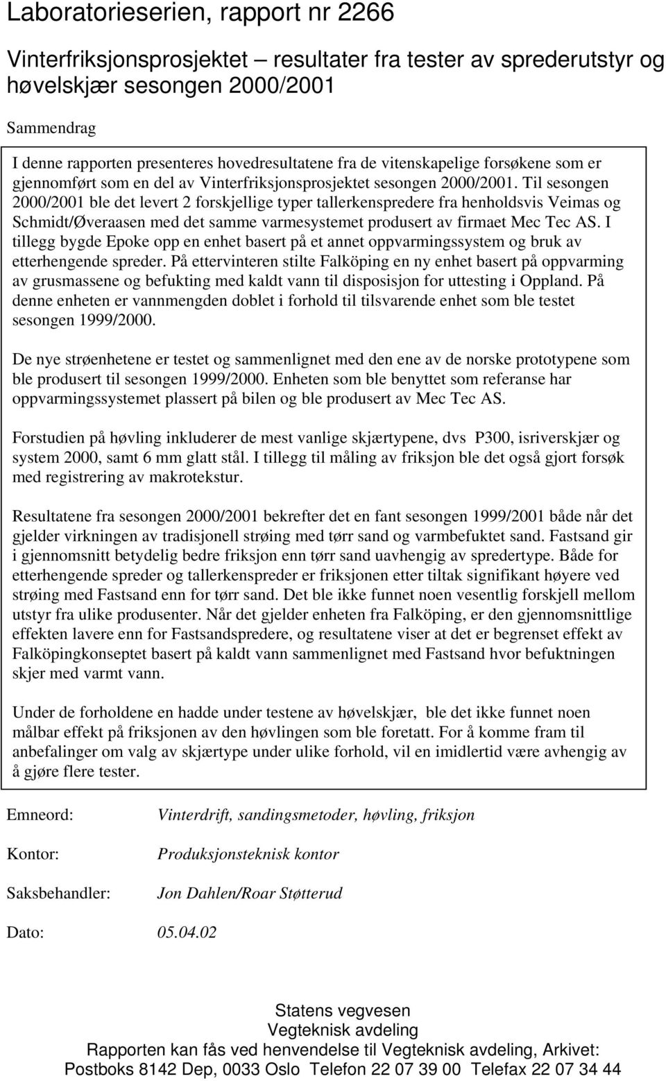 Til sesongen 2/21 ble det levert 2 forskjellige typer tallerkenspredere fra henholdsvis Veimas og Schmidt/Øveraasen med det samme varmesystemet produsert av firmaet Mec Tec AS.