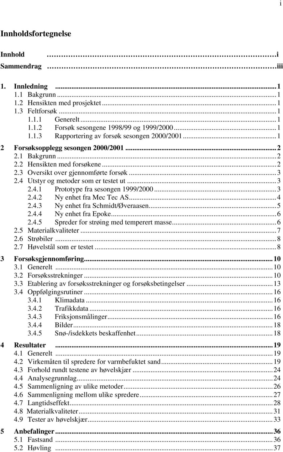 ..3 2.4.2 Ny enhet fra Mec Tec AS...4 2.4.3 Ny enhet fra Schmidt/Øveraasen...5 2.4.4 Ny enhet fra Epoke...6 2.4.5 Spreder for strøing med temperert masse...6 2.5 Materialkvaliteter...7 2.6 Strøbiler.