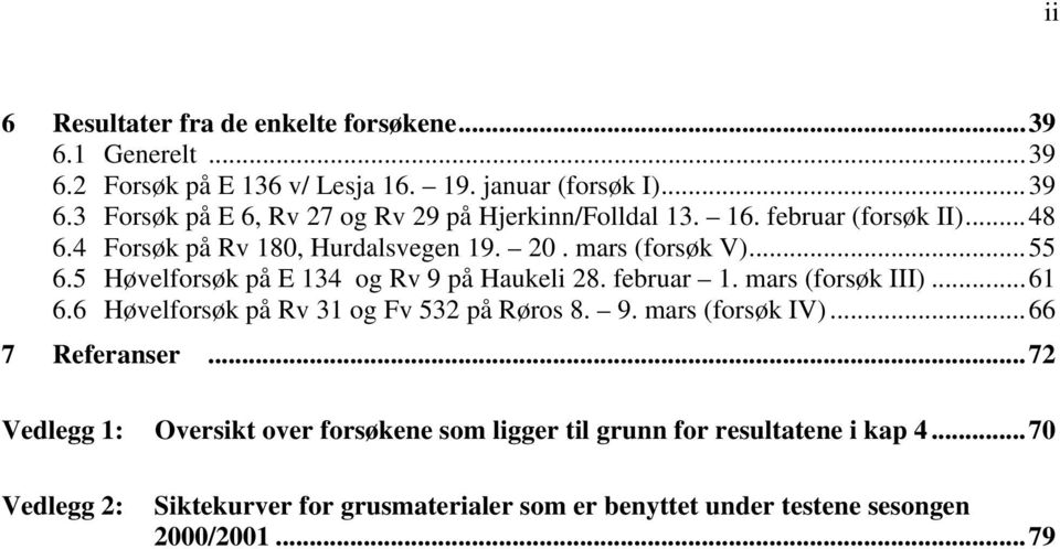 mars (forsøk III)...61 6.6 Høvelforsøk på Rv 31 og Fv 532 på Røros 8. 9. mars (forsøk IV)...66 7 Referanser.