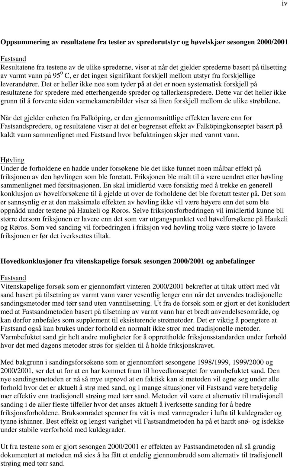 Det er heller ikke noe som tyder på at det er noen systematisk forskjell på resultatene for spredere med etterhengende spreder og tallerkenspredere.