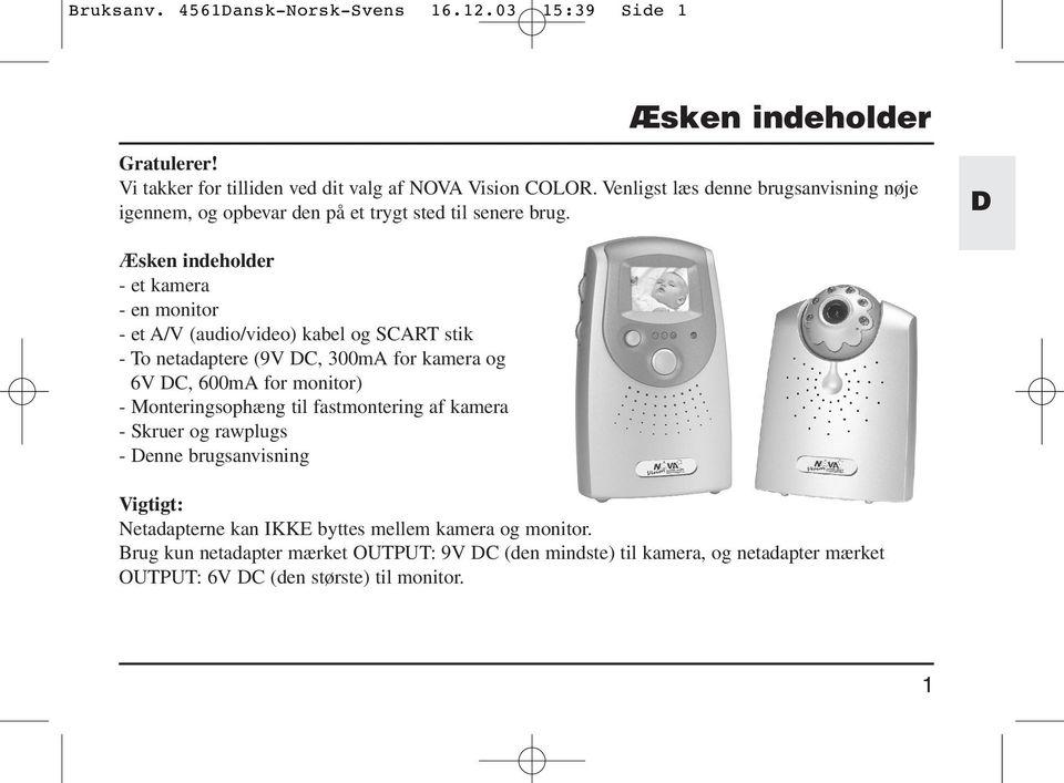 D Æsken indeholder - et kamera - en monitor - et A/V (audio/video) kabel og SCART stik - To netadaptere (9V DC, 300mA for kamera og 6V DC, 600mA for monitor) -