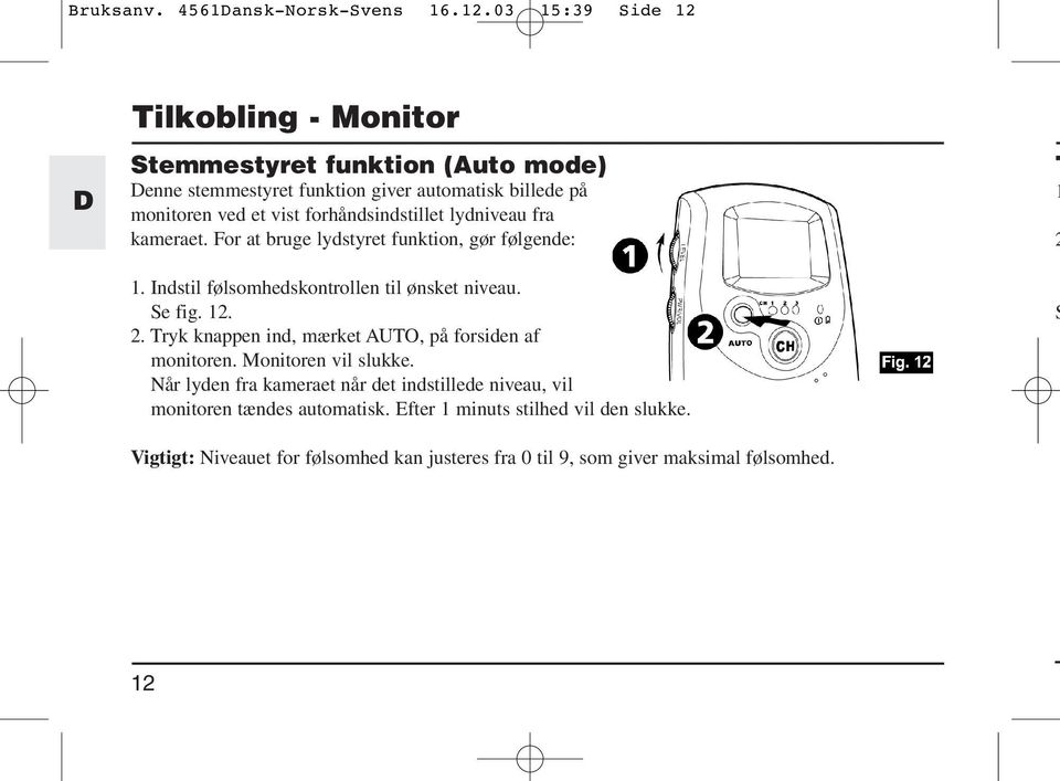 forhåndsindstillet lydniveau fra kameraet. For at bruge lydstyret funktion, gør følgende: 1. Indstil følsomhedskontrollen til ønsket niveau. Se fig. 12. 2.