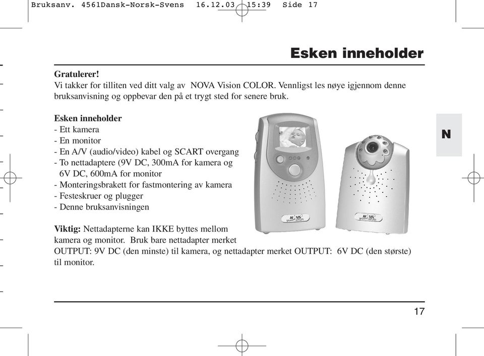 Esken inneholder - Ett kamera - En monitor - En A/V (audio/video) kabel og SCART overgang - To nettadaptere (9V DC, 300mA for kamera og 6V DC, 600mA for monitor -