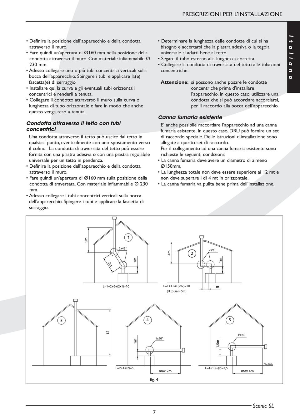 Installare qui la curva e gli eventuali tubi orizzontali concentrici e renderli a tenuta.