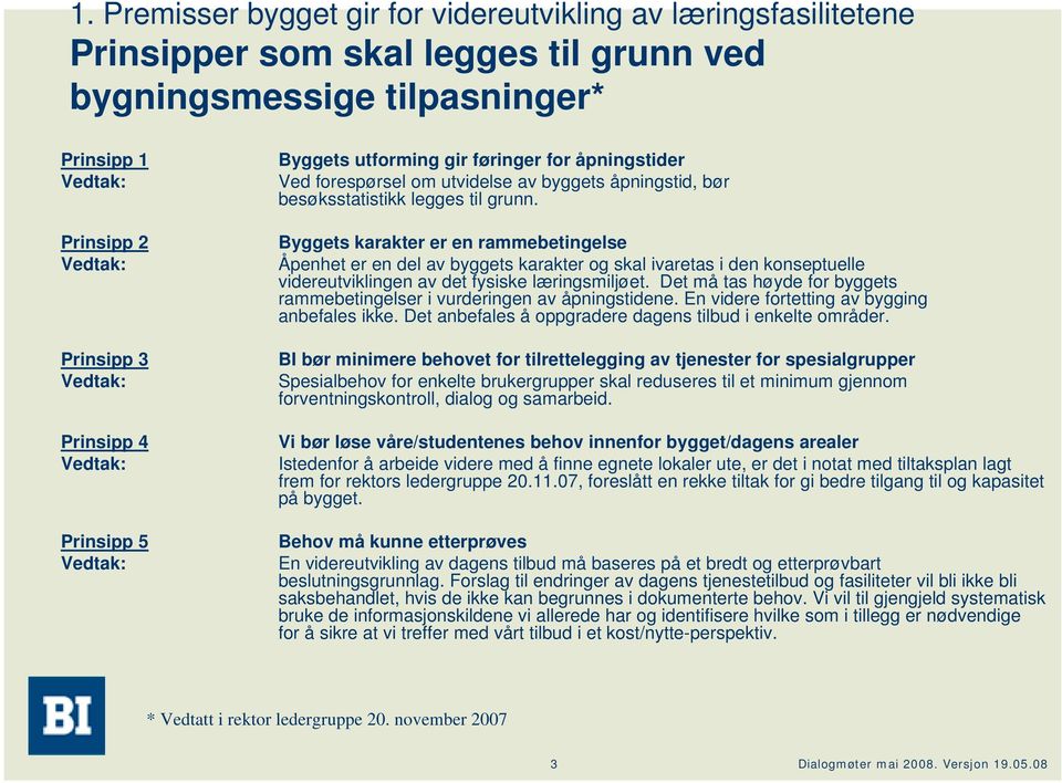 Byggets karakter er en rammebetingelse Åpenhet er en del av byggets karakter og skal ivaretas i den konseptuelle videreutviklingen av det fysiske læringsmiljøet.