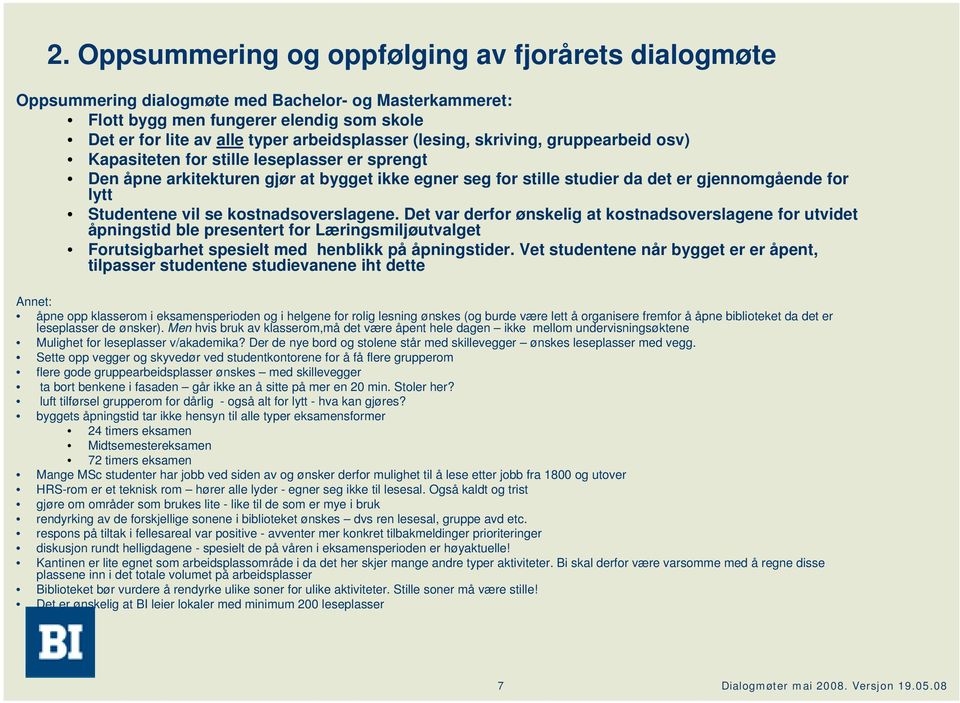 vil se kostnadsoverslagene. Det var derfor ønskelig at kostnadsoverslagene for utvidet åpningstid ble presentert for Læringsmiljøutvalget Forutsigbarhet spesielt med henblikk på åpningstider.