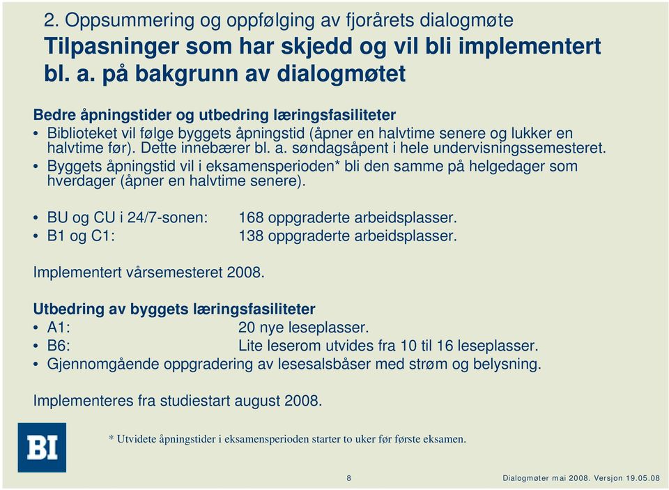 på bakgrunn av dialogmøtet Bedre åpningstider og utbedring læringsfasiliteter Biblioteket vil følge byggets åpningstid (åpner en halvtime senere og lukker en halvtime før). Dette innebærer bl. a. søndagsåpent i hele undervisningssemesteret.