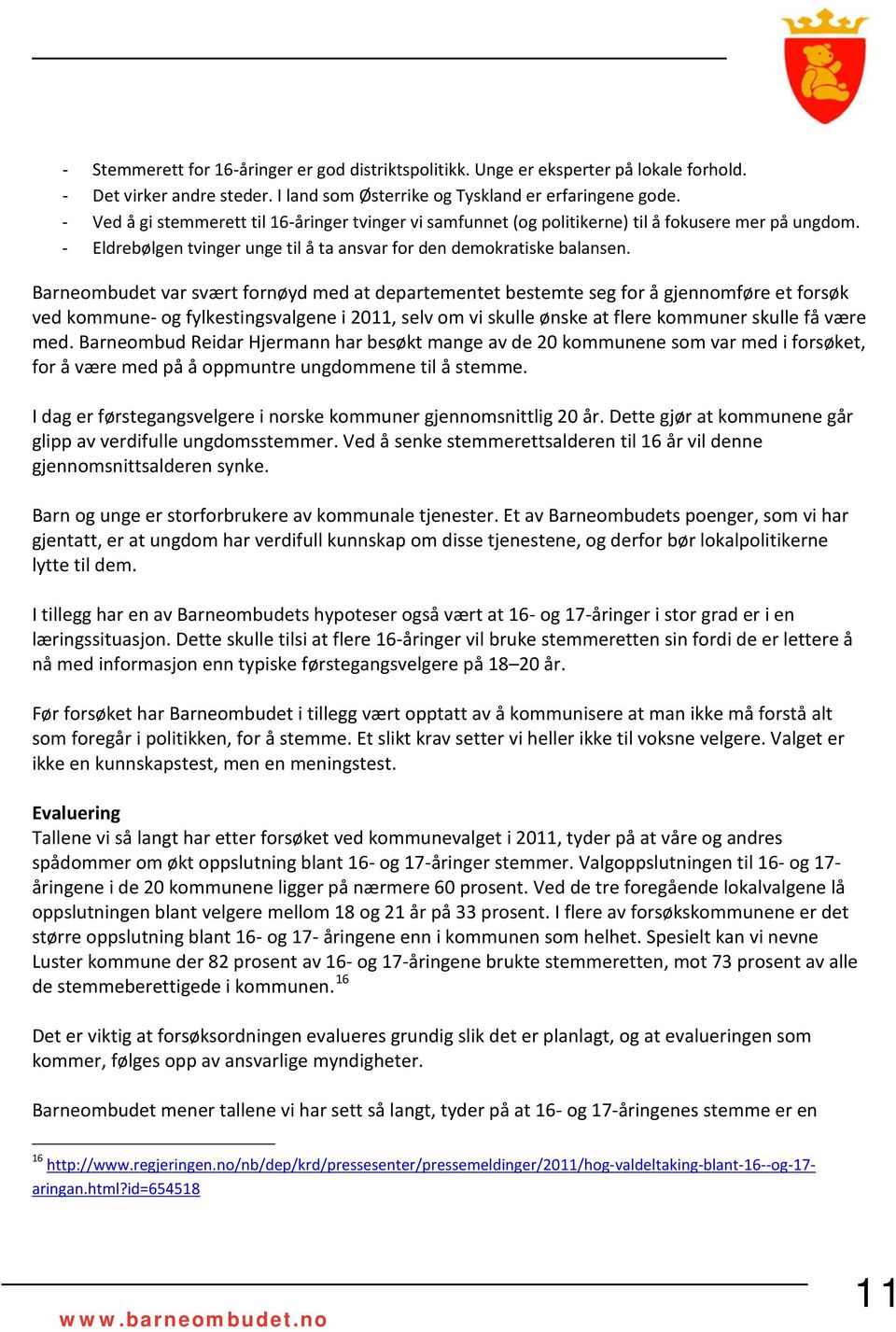 Barneombudet var svært fornøyd med at departementet bestemte seg for å gjennomføre et forsøk ved kommune- og fylkestingsvalgene i 2011, selv om vi skulle ønske at flere kommuner skulle få være med.