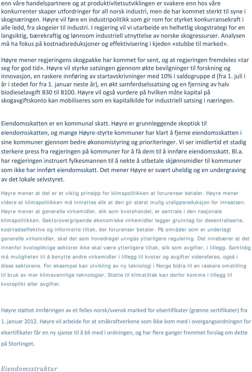 I regjering vil vi utarbeide en helhetlig skogstrategi for en langsiktig, bærekraftig og lønnsom industriell utnyttelse av norske skogressurser.