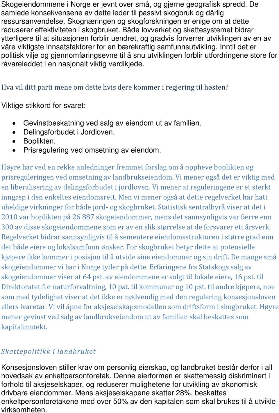 Både lovverket og skattesystemet bidrar ytterligere til at situasjonen forblir uendret, og gradvis forverrer utviklingen av en av våre viktigste innsatsfaktorer for en bærekraftig samfunnsutvikling.