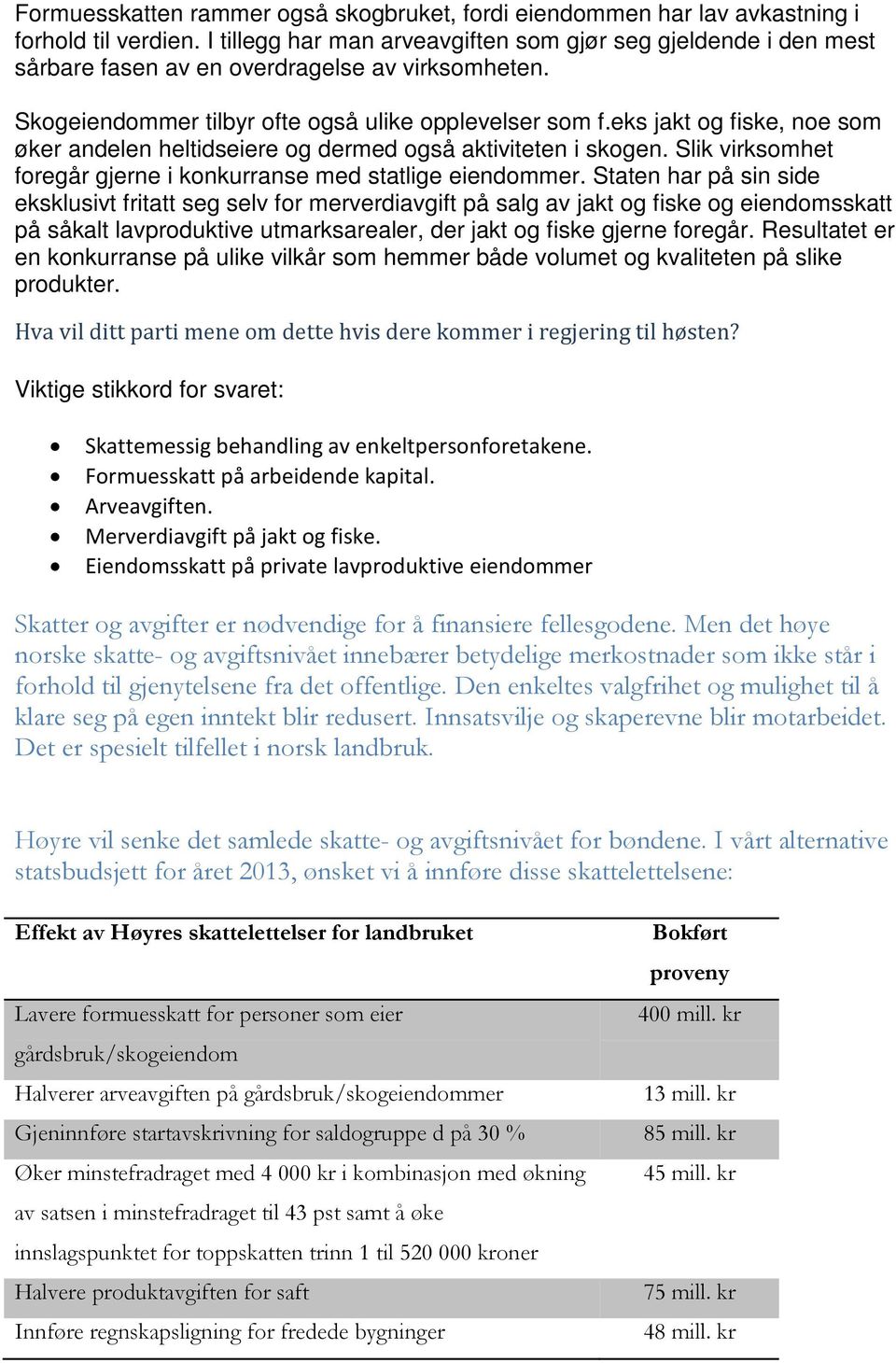 eks jakt og fiske, noe som øker andelen heltidseiere og dermed også aktiviteten i skogen. Slik virksomhet foregår gjerne i konkurranse med statlige eiendommer.