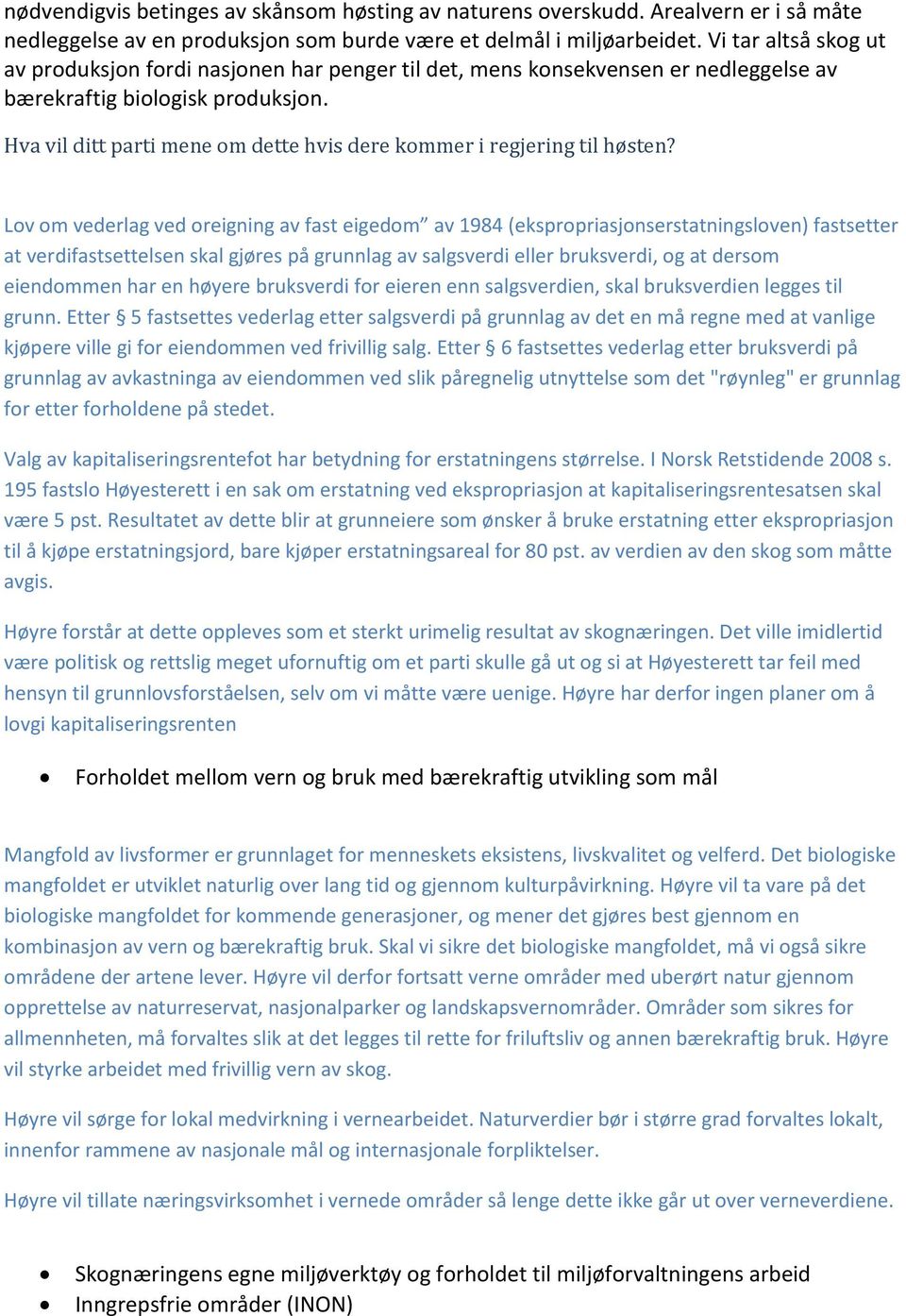 Lov om vederlag ved oreigning av fast eigedom av 1984 (ekspropriasjonserstatningsloven) fastsetter at verdifastsettelsen skal gjøres på grunnlag av salgsverdi eller bruksverdi, og at dersom