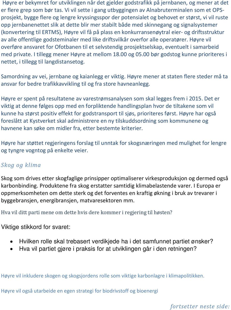 mer stabilt både med skinnegang og signalsystemer (konvertering til ERTMS), Høyre vil få på plass en konkurransenøytral eier- og driftsstruktur av alle offentlige godsteminaler med like driftsvilkår