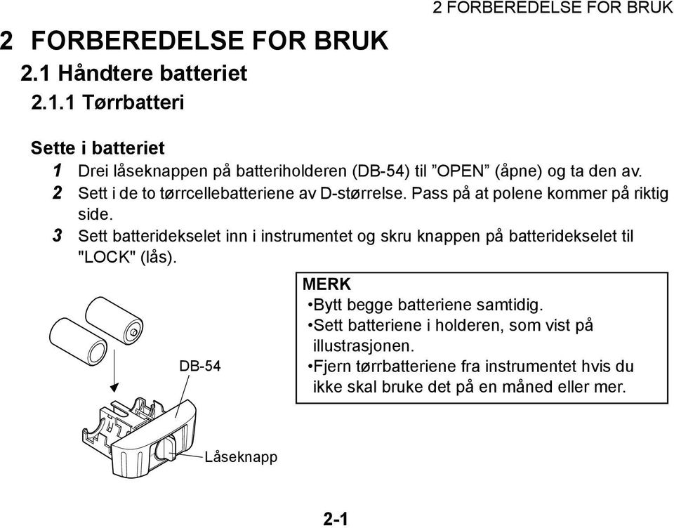 1 Tørrbatteri 2 FORBEREDELSE FOR BRUK Sette i batteriet 1 Drei låseknappen på batteriholderen (DB-54) til OPEN (åpne) og ta den av.
